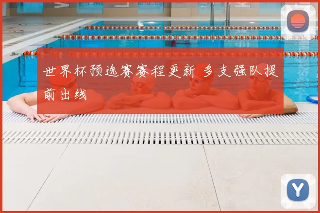 世界杯预选赛赛程更新 多支强队提前出线