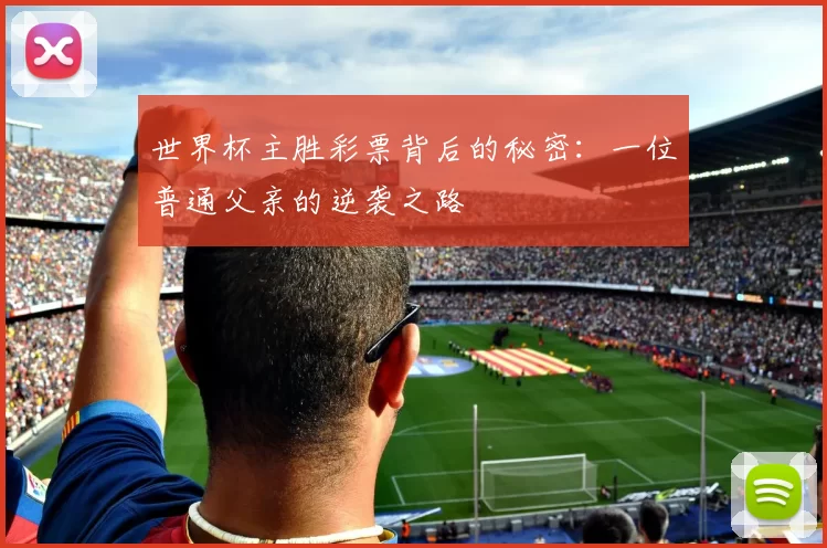 世界杯主胜彩票背后的秘密:一位普通父亲的逆袭之路