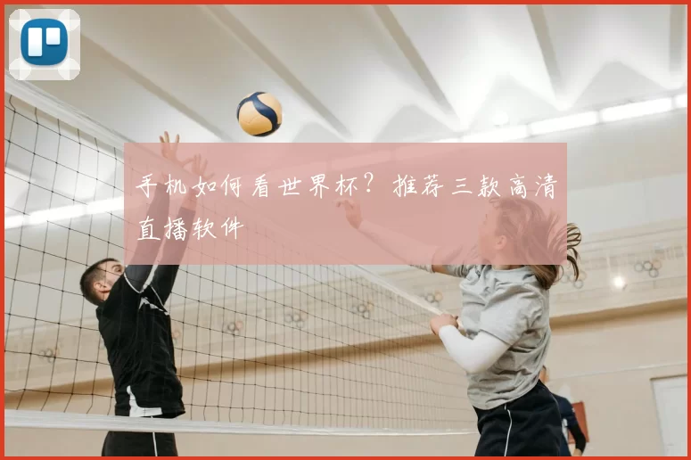 手机如何看世界杯?推荐三款高清直播软件