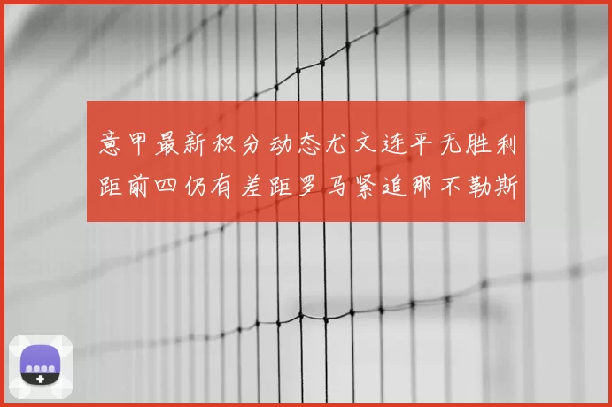 意甲最新积分动态尤文连平无胜利距前四仍有差距罗马紧追那不勒斯争夺欧冠资格