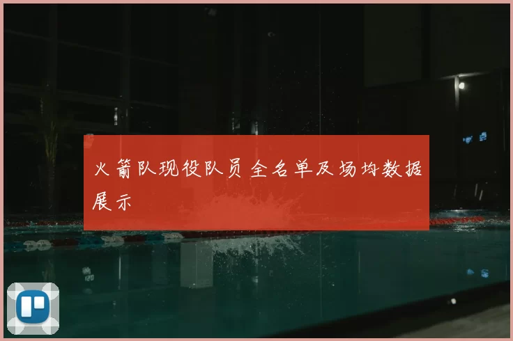 火箭队现役队员全名单及场均数据展示