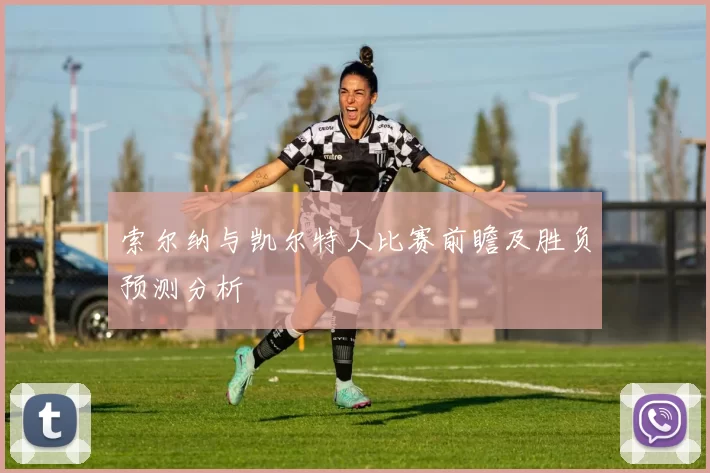 索尔纳与凯尔特人比赛前瞻及胜负预测分析