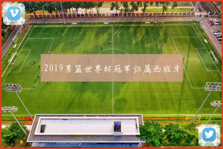 2019男篮世界杯冠军归属西班牙