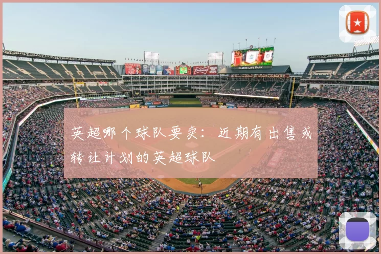 英超哪个球队要卖:近期有出售或转让计划的英超球队