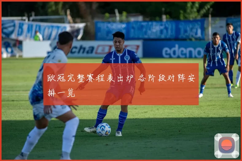 欧冠完整赛程表出炉 各阶段对阵安排一览