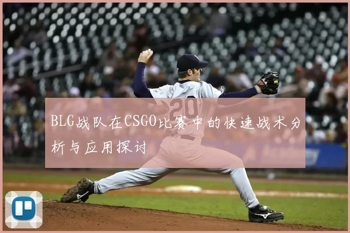 BLG战队在CSGO比赛中的快速战术分析与应用探讨