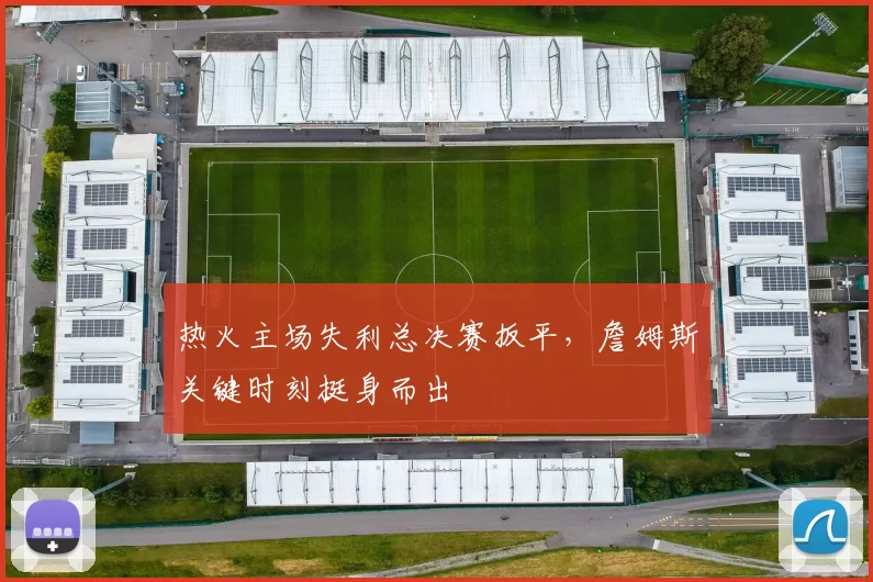 热火主场失利总决赛扳平，詹姆斯关键时刻挺身而出