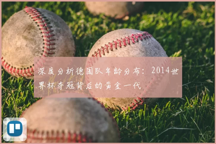 深度分析德国队年龄分布:2014世界杯夺冠背后的黄金一代