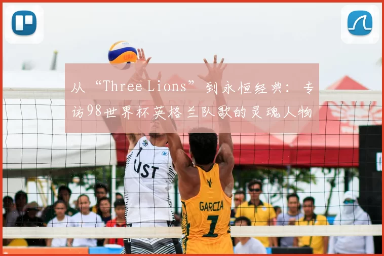 从“Three Lions”到永恒经典:专访98世界杯英格兰队歌的灵魂人物