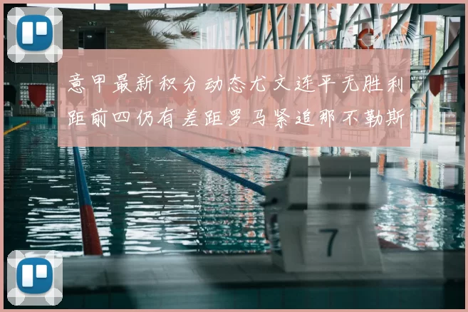 意甲最新积分动态尤文连平无胜利距前四仍有差距罗马紧追那不勒斯争夺欧冠资格
