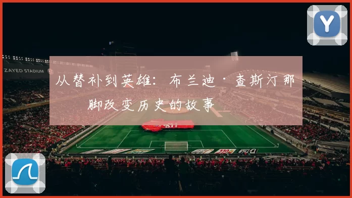 从替补到英雄：布兰迪·查斯汀那一脚改变历史的故事