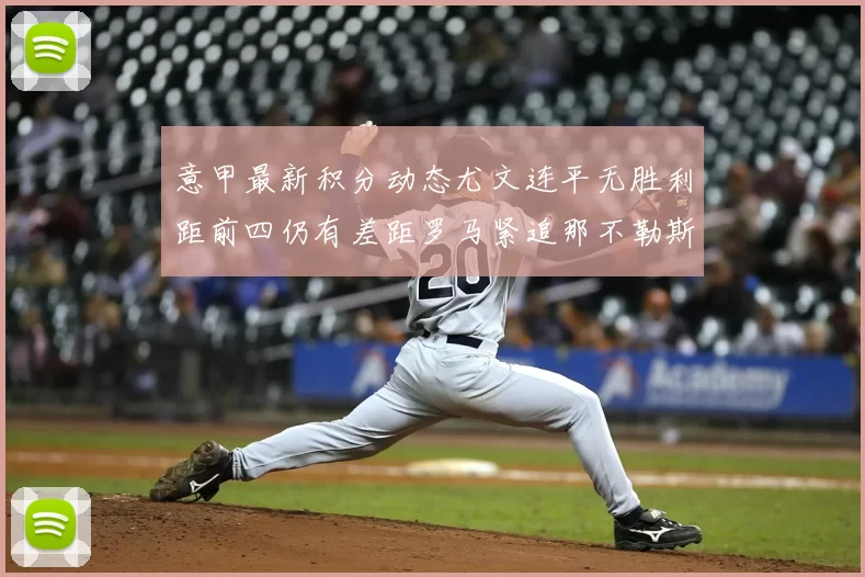 意甲最新积分动态尤文连平无胜利距前四仍有差距罗马紧追那不勒斯争夺欧冠资格