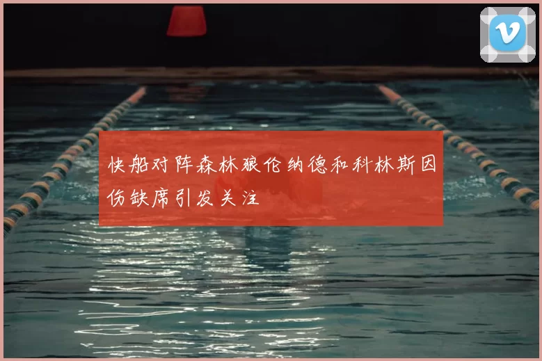 快船对阵森林狼伦纳德和科林斯因伤缺席引发关注